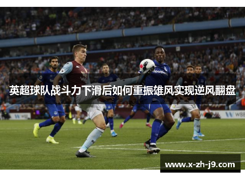 英超球队战斗力下滑后如何重振雄风实现逆风翻盘