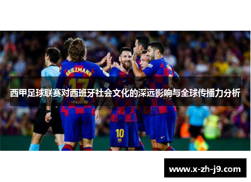 西甲足球联赛对西班牙社会文化的深远影响与全球传播力分析