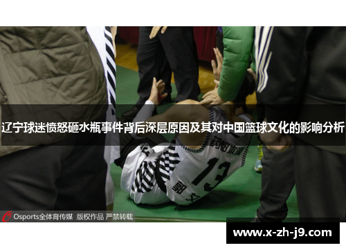 辽宁球迷愤怒砸水瓶事件背后深层原因及其对中国篮球文化的影响分析