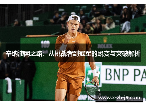 辛纳澳网之路:从挑战者到冠军的蜕变与突破解析 辛纳澳网之路:从挑战者到冠军的蜕变与突破解析