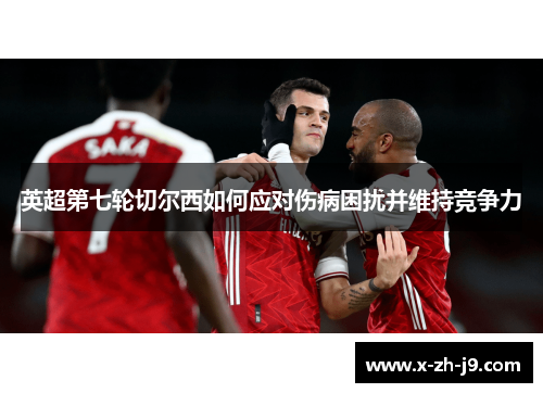 英超第七轮切尔西如何应对伤病困扰并维持竞争力 英超第七轮切尔西如何应对伤病困扰并维持竞争力