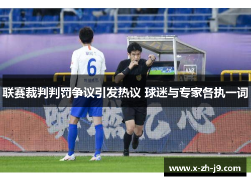 联赛裁判判罚争议引发热议 球迷与专家各执一词 联赛裁判判罚争议引发热议 球迷与专家各执一词