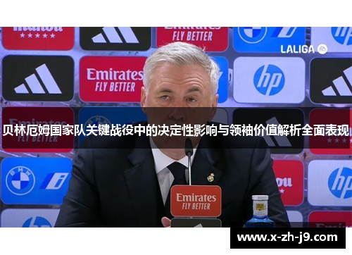 贝林厄姆国家队关键战役中的决定性影响与领袖价值解析全面表现