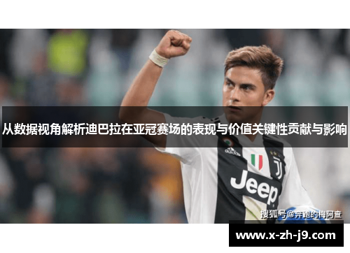 从数据视角解析迪巴拉在亚冠赛场的表现与价值关键性贡献与影响 从数据视角解析迪巴拉在亚冠赛场的表现与价值关键性贡献与影响