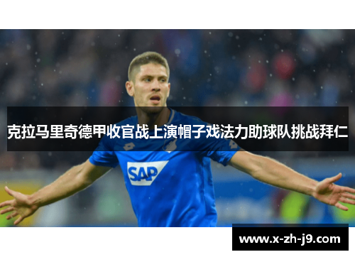 克拉马里奇德甲收官战上演帽子戏法力助球队挑战拜仁 克拉马里奇德甲收官战上演帽子戏法力助球队挑战拜仁