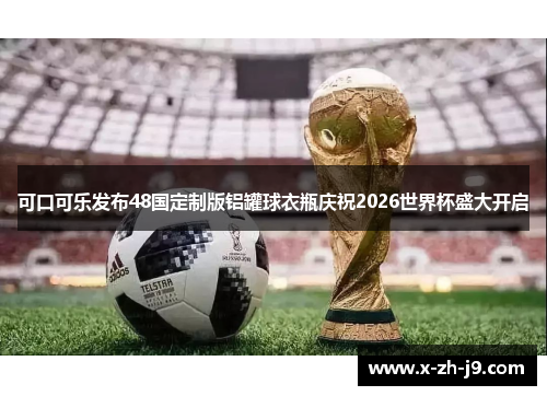 可口可乐发布48国定制版铝罐球衣瓶庆祝2026世界杯盛大开启
