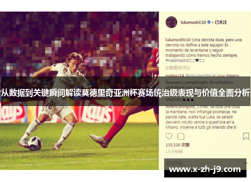 从数据到关键瞬间解读莫德里奇亚洲杯赛场统治级表现与价值全面分析 从数据到关键瞬间解读莫德里奇亚洲杯赛场统治级表现与价值全面分析