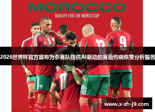 2026世界杯官方宣布为参赛队提供AI驱动的赛后伤病恢复分析服务 2026世界杯官方宣布为参赛队提供AI驱动的赛后伤病恢复分析服务