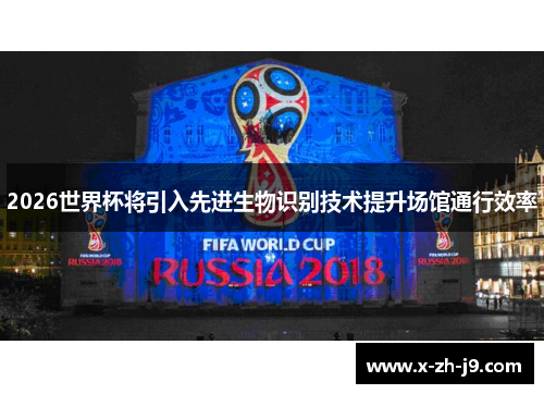 2026世界杯将引入先进生物识别技术提升场馆通行效率 2026世界杯将引入先进生物识别技术提升场馆通行效率