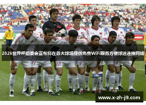 2026世界杯组委会宣布将在各大球场提供免费WiFi服务方便球迷连接网络