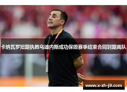 卡纳瓦罗短期执教乌迪内斯成功保级赛季结束合同到期离队 卡纳瓦罗短期执教乌迪内斯成功保级赛季结束合同到期离队