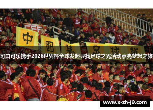 可口可乐携手2026世界杯全球发起寻找足球之光活动点亮梦想之旅 可口可乐携手2026世界杯全球发起寻找足球之光活动点亮梦想之旅
