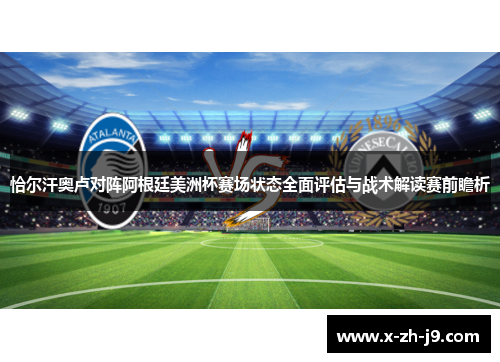 恰尔汗奥卢对阵阿根廷美洲杯赛场状态全面评估与战术解读赛前瞻析 恰尔汗奥卢对阵阿根廷美洲杯赛场状态全面评估与战术解读赛前瞻析