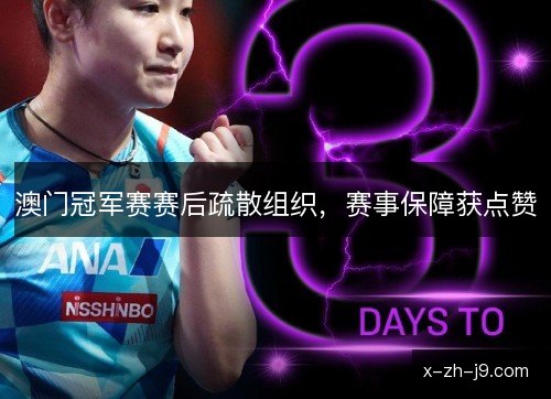 澳门冠军赛赛后疏散组织,赛事保障获点赞 澳门冠军赛赛后疏散组织,赛事保障获点赞